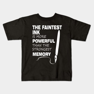 The Faintest Ink Is More Powerful Than The Strongest Memory Kids T-Shirt